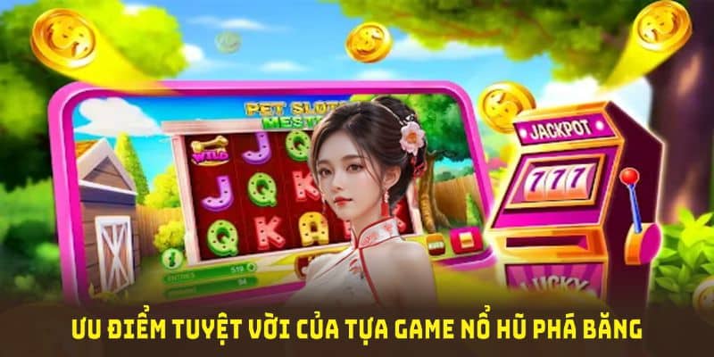 Những ưu điểm tuyệt vời của tựa game nổ hũ phá băng